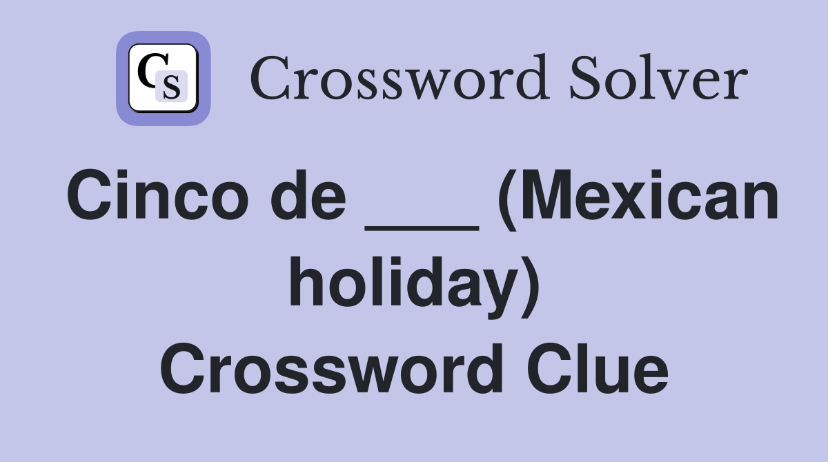 Cinco de ___ (Mexican holiday) Crossword Clue Answers Crossword Solver